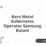 Bare Metal Kubernetes Operator Samsung Batam