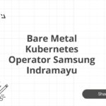 Bare Metal Kubernetes Operator Samsung Indramayu