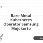 Bare Metal Kubernetes Operator Samsung Mojokerto