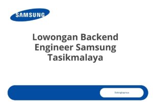 Lowongan Backend Engineer Samsung Tasikmalaya