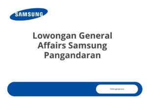 Lowongan General Affairs Samsung Pangandaran