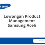 Lowongan Product Management Samsung Aceh