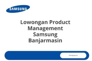 Lowongan Product Management Samsung Banjarmasin