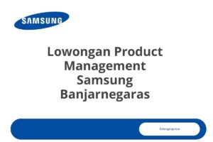 Lowongan Product Management Samsung Banjarnegaras